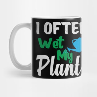 I Often Wet My Plants Funny Gardening Mug